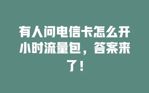 有人问电信卡怎么开小时流量包，答案来了！