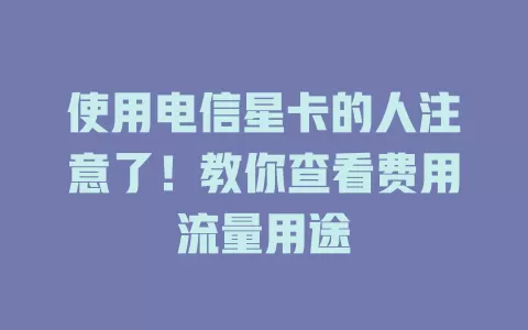 使用电信星卡的人注意了！教你查看费用流量用途