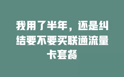 我用了半年，还是纠结要不要买联通流量卡套餐