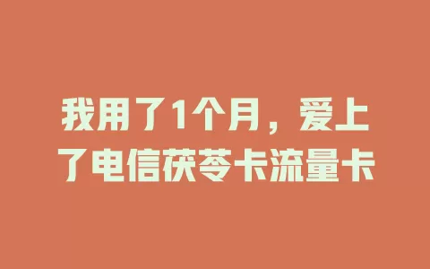 我用了1个月，爱上了电信茯苓卡流量卡