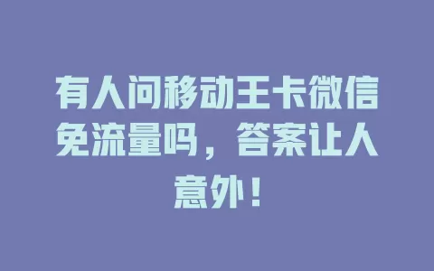 有人问移动王卡微信免流量吗，答案让人意外！
