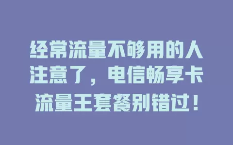 经常流量不够用的人注意了，电信畅享卡流量王套餐别错过！
