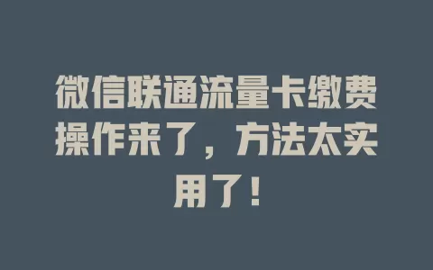 微信联通流量卡缴费操作来了，方法太实用了！