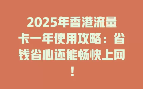 2025年香港流量卡一年使用攻略：省钱省心还能畅快上网！