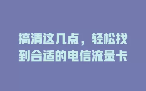 搞清这几点，轻松找到合适的电信流量卡