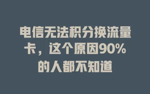 电信无法积分换流量卡，这个原因90%的人都不知道
