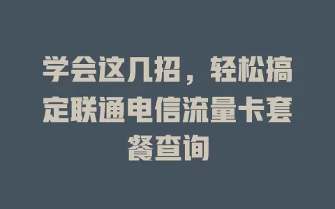 学会这几招，轻松搞定联通电信流量卡套餐查询