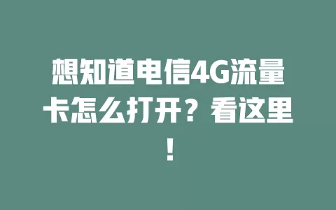 想知道电信4G流量卡怎么打开？看这里！