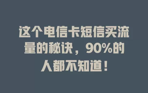 这个电信卡短信买流量的秘诀，90%的人都不知道！