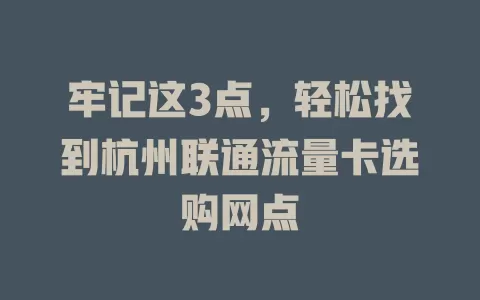 牢记这3点，轻松找到杭州联通流量卡选购网点