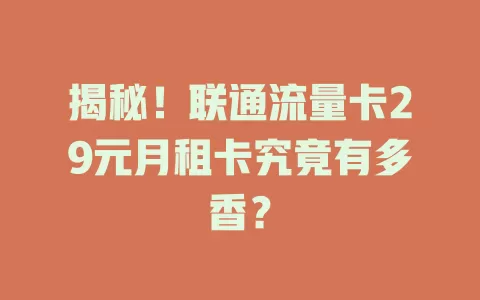 揭秘！联通流量卡29元月租卡究竟有多香？