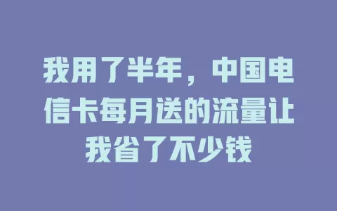 我用了半年，中国电信卡每月送的流量让我省了不少钱