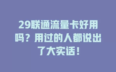 29联通流量卡好用吗？用过的人都说出了大实话！