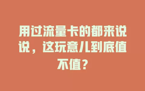 用过流量卡的都来说说，这玩意儿到底值不值？