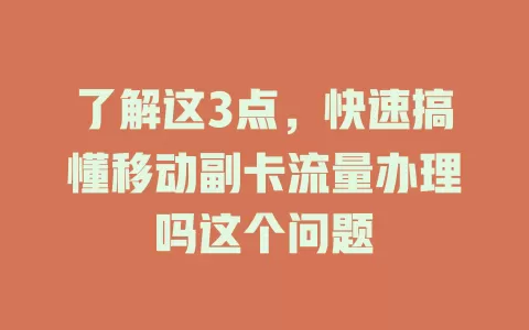 了解这3点，快速搞懂移动副卡流量办理吗这个问题