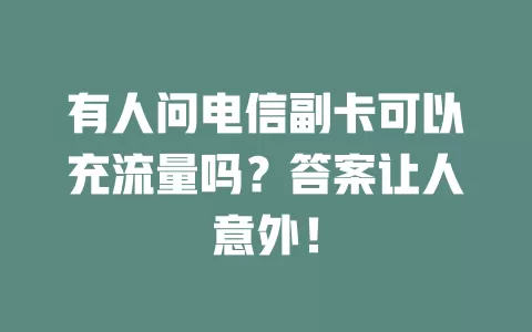 有人问电信副卡可以充流量吗？答案让人意外！