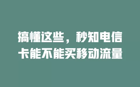 搞懂这些，秒知电信卡能不能买移动流量