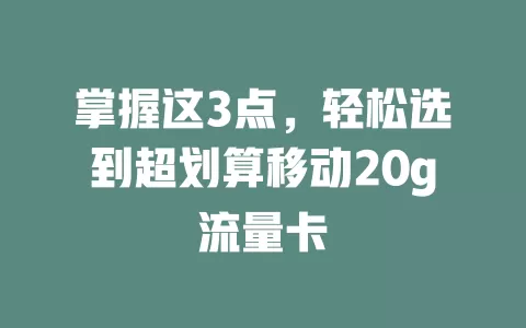 掌握这3点，轻松选到超划算移动20g流量卡