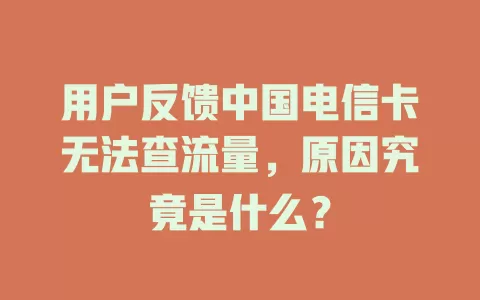 用户反馈中国电信卡无法查流量，原因究竟是什么？
