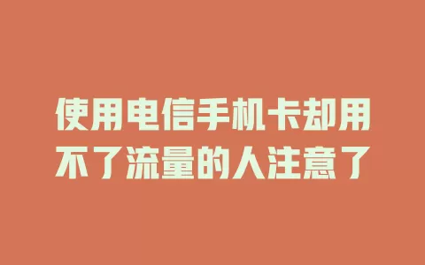 使用电信手机卡却用不了流量的人注意了