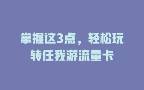 掌握这3点，轻松玩转任我游流量卡