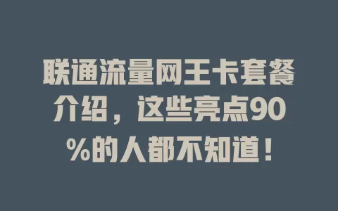 联通流量网王卡套餐介绍，这些亮点90%的人都不知道！