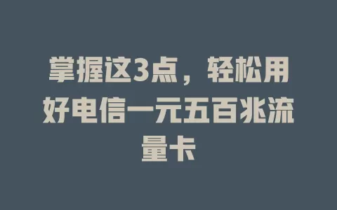 掌握这3点，轻松用好电信一元五百兆流量卡