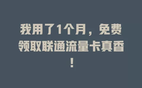 我用了1个月，免费领取联通流量卡真香！