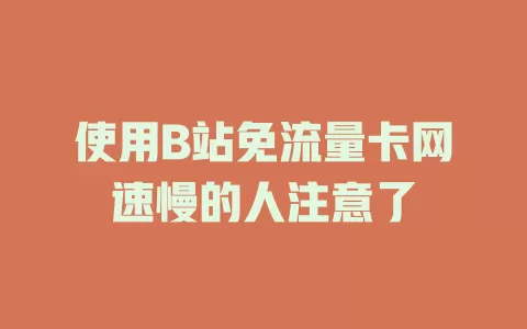 使用B站免流量卡网速慢的人注意了