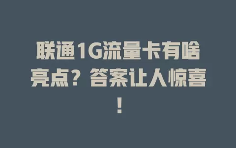 联通1G流量卡有啥亮点？答案让人惊喜！