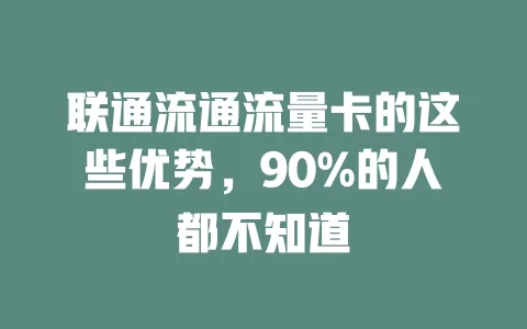 联通流通流量卡的这些优势，90%的人都不知道