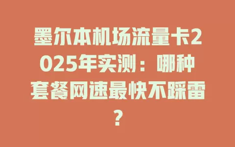墨尔本机场流量卡2025年实测：哪种套餐网速最快不踩雷？