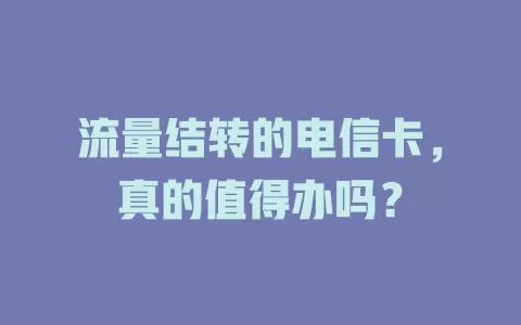 流量结转的电信卡，真的值得办吗？