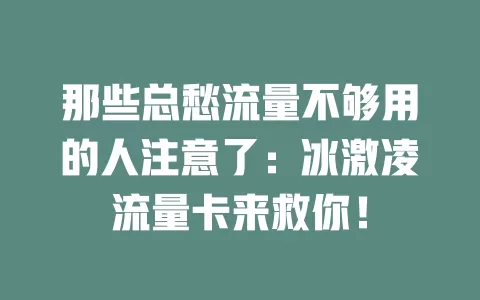 那些总愁流量不够用的人注意了：冰激凌流量卡来救你！