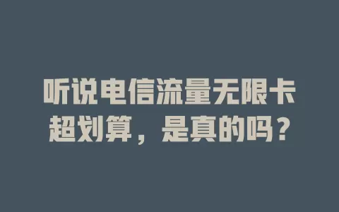 听说电信流量无限卡超划算，是真的吗？