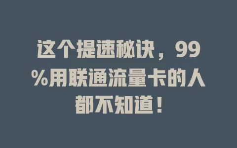 这个提速秘诀，99%用联通流量卡的人都不知道！