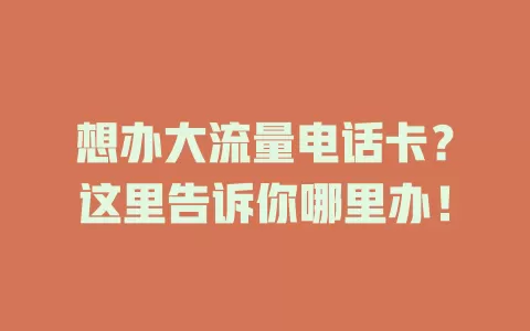想办大流量电话卡？这里告诉你哪里办！
