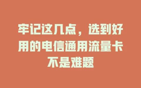 牢记这几点，选到好用的电信通用流量卡不是难题