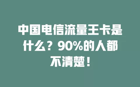 中国电信流量王卡是什么？90%的人都不清楚！