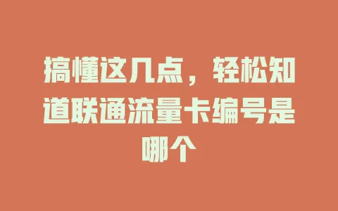 搞懂这几点，轻松知道联通流量卡编号是哪个