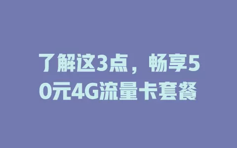 了解这3点，畅享50元4G流量卡套餐