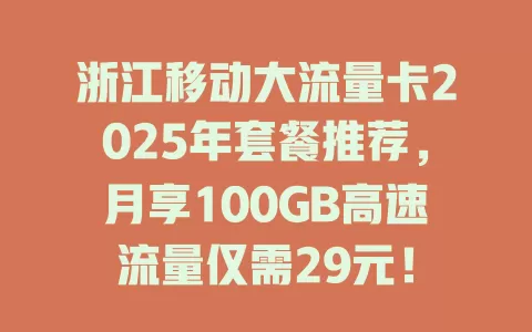 浙江移动大流量卡2025年套餐推荐，月享100GB高速流量仅需29元！