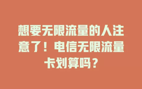 想要无限流量的人注意了！电信无限流量卡划算吗？