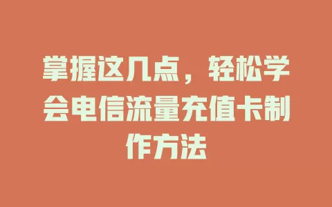 掌握这几点，轻松学会电信流量充值卡制作方法