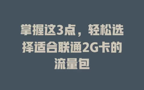 掌握这3点，轻松选择适合联通2G卡的流量包