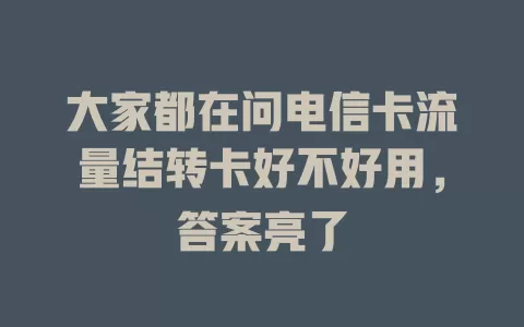 大家都在问电信卡流量结转卡好不好用，答案亮了