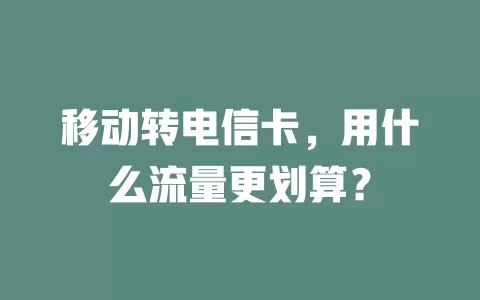 移动转电信卡，用什么流量更划算？