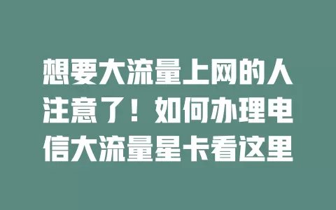 想要大流量上网的人注意了！如何办理电信大流量星卡看这里