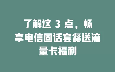 了解这 3 点，畅享电信固话套餐送流量卡福利