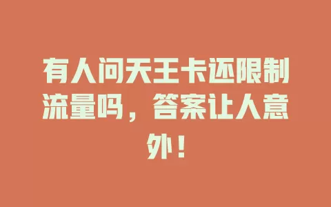 有人问天王卡还限制流量吗，答案让人意外！